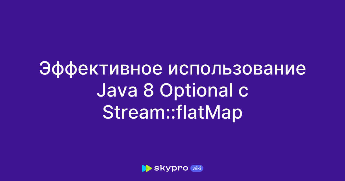 Эффективное использование Java 8 Optional с Stream::flatMap