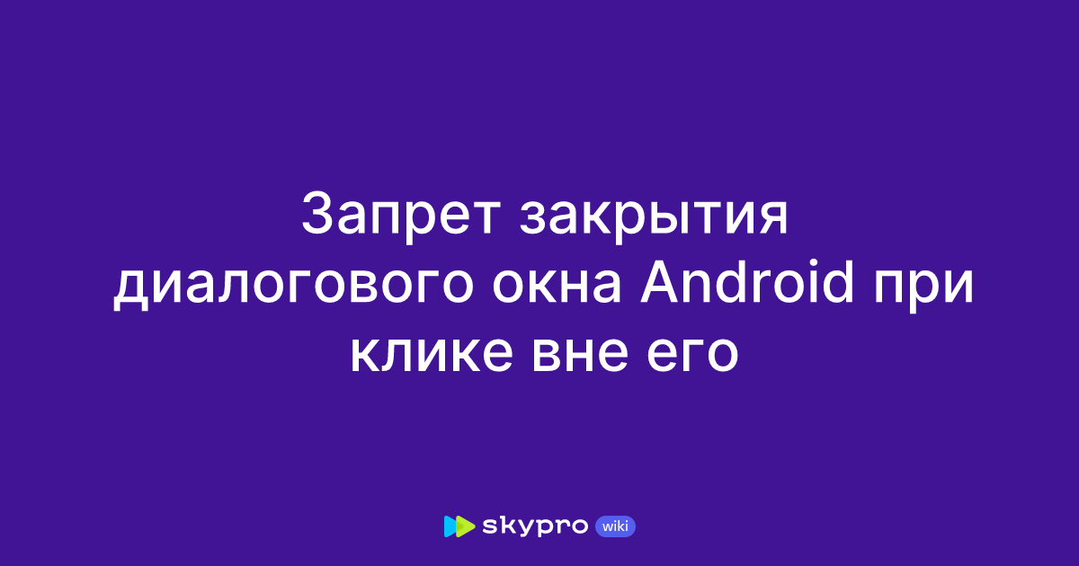 Запрет закрытия диалогового окна Android при клике вне его