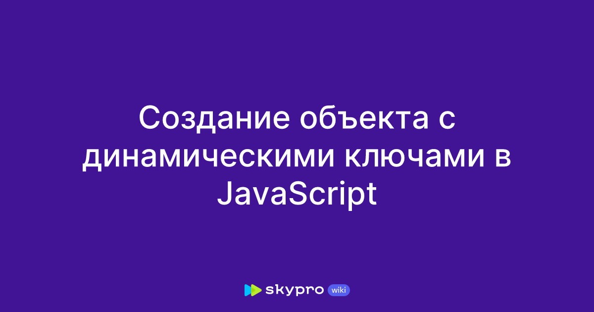 Создание объекта с динамическими ключами в JavaScript