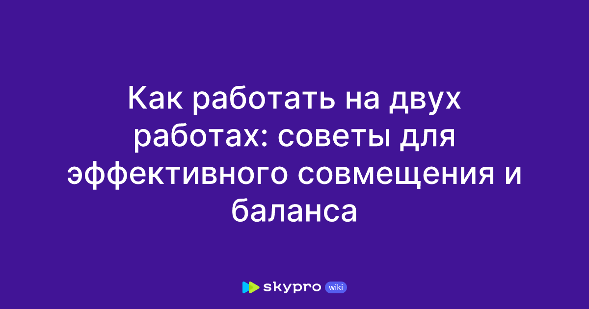 Как работать на двух работах: советы для эффективного совмещения ибаланса