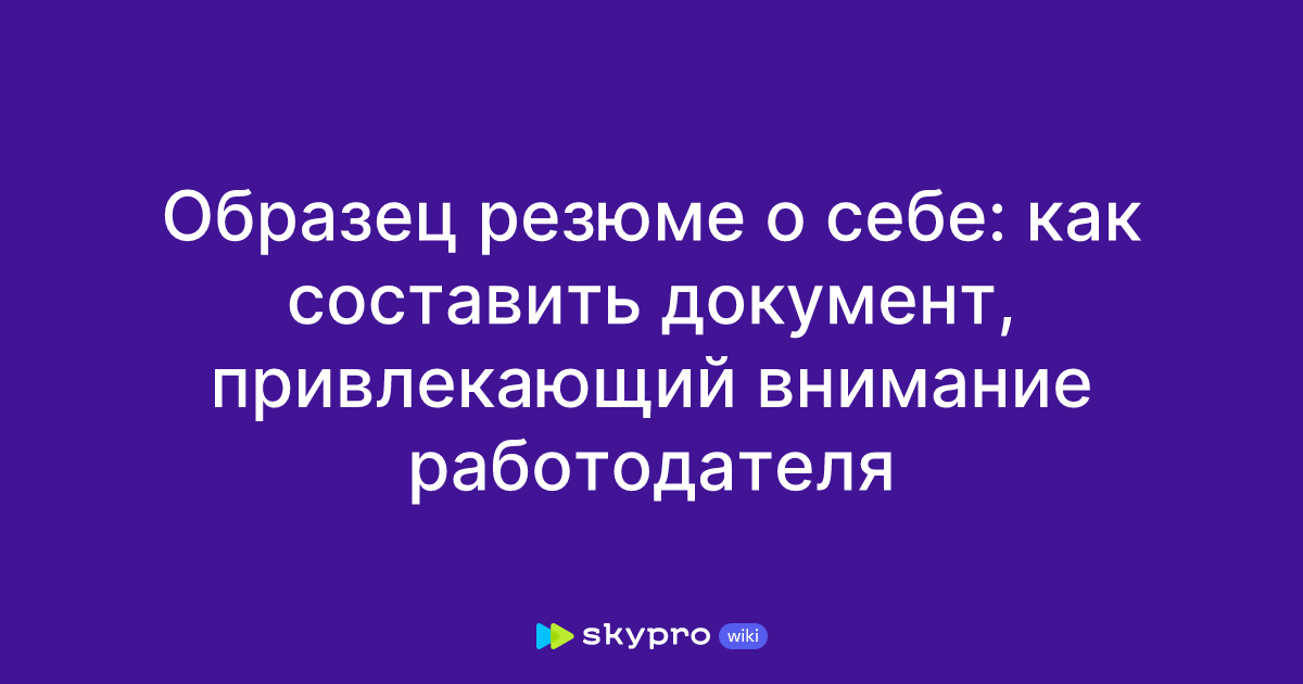 Образец резюме о себе: как составить документ, привлекающий внимание ...