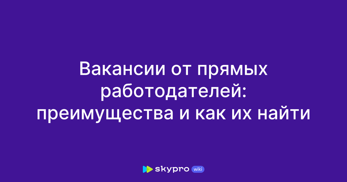 Вакансии от прямых работодателей: преимущества и как ихнайти