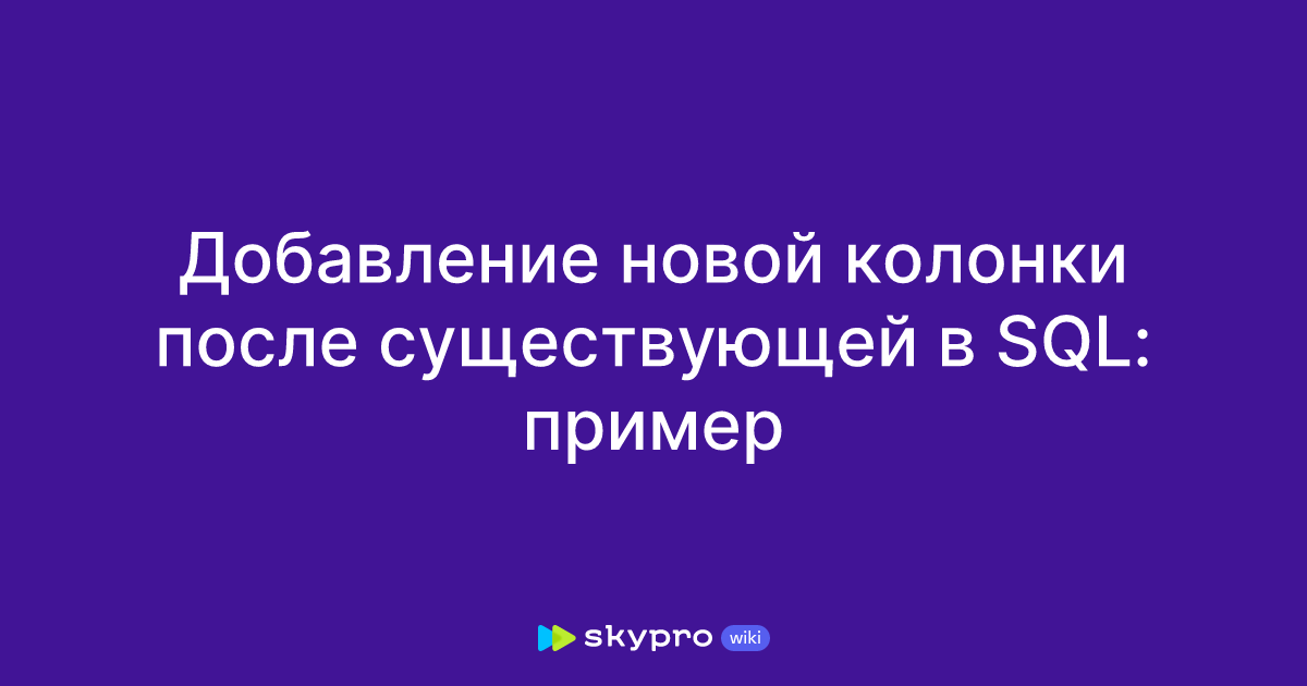 Добавление новой колонки после существующей в SQL: пример