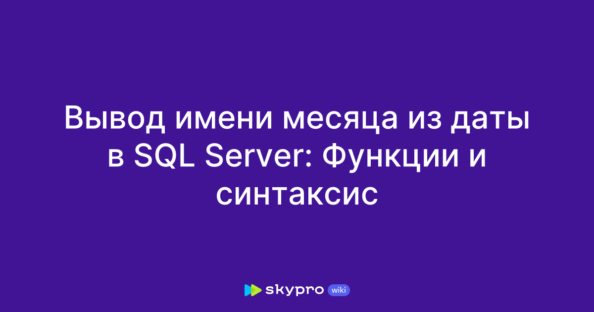 Вывод имени месяца из даты в SQL Server: Функции и синтаксис